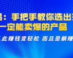 选品：手把手教你选出来，一定能卖爆的产品 从此赚钱变轻松 而且是躺赚