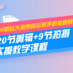 260W粉丝大佬带你玩转手机短视频：20节剪辑+9节拍摄 实操教学课程