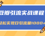 豆瓣引流实战课程，一个既能引流又能变现的渠道，轻松实现日引流量1000+