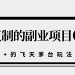 揭秘人人可复制的副业项目，能够实现日入10000+的撸飞天茅台玩法