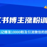 小红书博主涨粉训练营：一篇笔记爆涨10000粉及引流微信的技巧