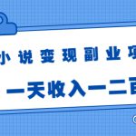 小说变现副业项目：老项目新玩法，视频被动引流躺赚模式，一天收入一二百