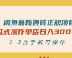 闲鱼最新搬砖正规项目：傻瓜式操作单店日入300+纯利，1-3台手机可操作