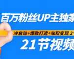 百万粉丝UP主独家秘诀：冷启动+爆款打造+涨粉变现2个月12W粉（21节视频课)