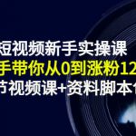 短视频新手实操课：手把手带你从0到涨粉12w+（70节视频课+资料脚本包）