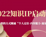 2022知识IP启动营，用最高效的方式跑通“个人定位-内容能力-流量-变现”