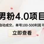 男粉4.0项目：私域变现 自动成交 单号100-500利润 可批量（送1.0+2.0+3.0）