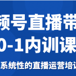 视频号直播带货0-1内训课，一个系统性的直播运营培训班