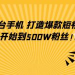 只需一台手机，轻松打造爆款短视频，从0开始到500W粉丝