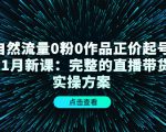 自然流量0粉0作品正价起号11月新课：完整的直播带货实操方案