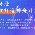 亚马逊爆款打造神舟计划，​7种推品方法，4个类目广告打法，2个SOP详解