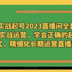 老马实战起号2023直播间全套精细化实战运营，学会正确的起号方式，精细化长期运营直播间