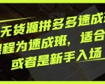 胖哥无货源拼多多速成班，此课程为速成班，适合兼职或者是新手入场