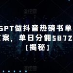 用CHATGPT做抖音热磅书单项目，一键生成文案，单日分佣5872案例拆解【揭秘】