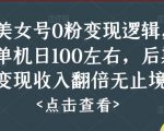 美女号0粉变现逻辑，单机日100左右，后期变现收入翻倍无止境