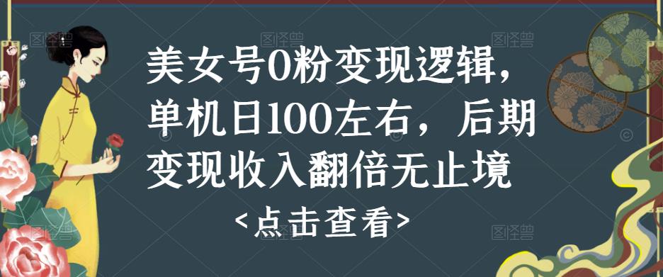 美女号0粉变现逻辑，单机日100左右，后期变现收入翻倍无止境