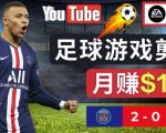 通过FIFA 23游戏赚钱的方法，编辑足球类YOUTUBE视频，轻松月赚过万美元