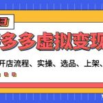 程哥拼多多虚拟变现项目：讲解开店流程-实操-选品-上架-自动发货等