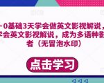 勇哥·0基础3天学会做英文影视解说，0基础3天学会英文影视解说，成为多语种影视创作者