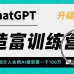 CHATGPT造富训练营，让一部分人先用AI赚到第一个100万，让你快人一步抓住行业红利