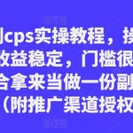 短剧CPS实操教程，操作简单，收益稳定，门槛很低，非常适合拿来当做一份副业来做（附推广渠道授权）