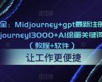 AI绘画大全：MIDJOURNEY+GPT最新注册和使用教程，MIDJOURNEY13000+AI绘画关键词描述词等（教程+软件）