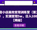 抖音小店高效变现训练营（第三期），实测变现5W，日入1000【揭秘】