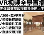 抖音最火的VR全景视频直播项目，2023最新项目清明上河图直播间搭建（素材+教程+直播权限开通）