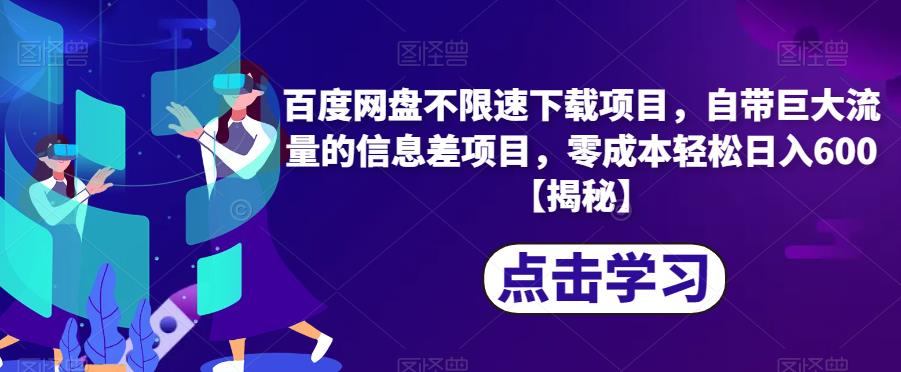 百度网盘不限速下载项目，自带巨大流量的信息差项目，零成本轻松日入600【揭秘】