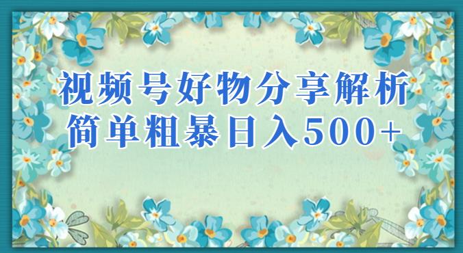 视频号好物分享解析，简单粗暴可以批量方大的项目【揭秘】