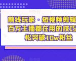 前线玩家·短视频剪辑课，百万主播都在用的技巧，轻松突破10W粉丝