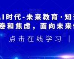 领跑·AI时代-未来教育·知识通：走出内卷和焦虑，面向未来做教育