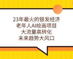 23年最火的银发经济，老年人AI绘画项目，大流量高转化，未来趋势大风口【揭秘】