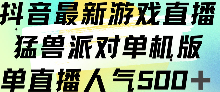 抖音最新游戏直播猛兽派对单机版单直播人气500+