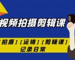 手机短视频-拍摄剪辑课【拍摄】【运镜】【剪辑课】记录日常