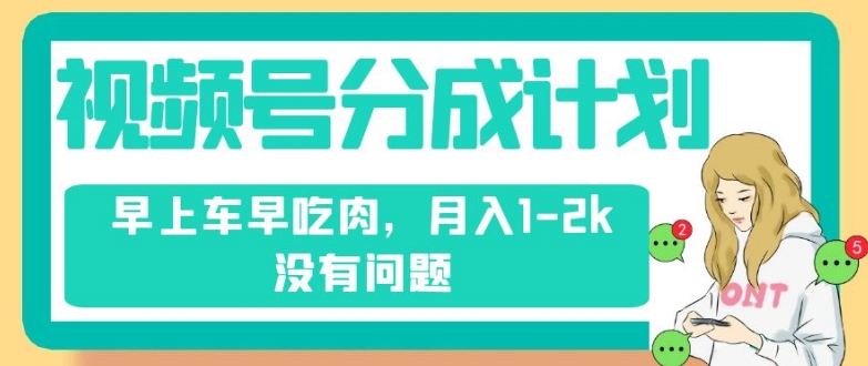 视频号分成计划，纯搬运不需要剪辑去重，早上车早吃肉，月入1-2k没有问题