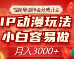 视频号创作者分成计划，IP动漫玩法，小白容易做，月入3000+【揭秘】