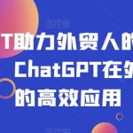 CHATGPT助力外贸人的30个实用场景，CHATGPT在外贸场景的高效应用