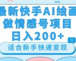 最新快手AI绘画做情感号日入200+玩法【详细教程】【揭秘】