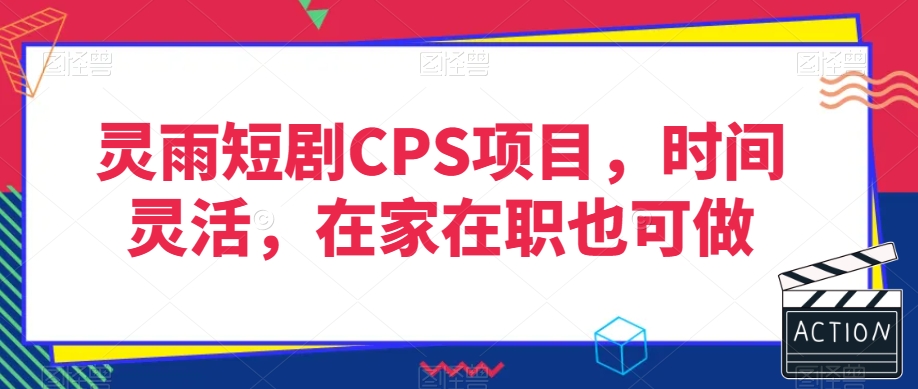 灵雨短剧CPS项目，时间灵活，在家在职也可做