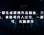 靠AI一键生成原创作品掘金，三分钟一条作品，单账号月入过万，一部手机即可，无脑操作【揭秘】