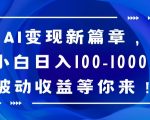 AI变现新篇章，小白日入100-1000+被动收益等你来【揭秘】