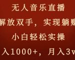 无人音乐直播，解放双手，实现躺赚，小白轻松实操，日入1000+，月入3W+【揭秘】