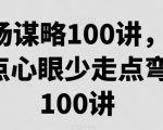 职场谋略100讲，多长点心眼少走点弯路