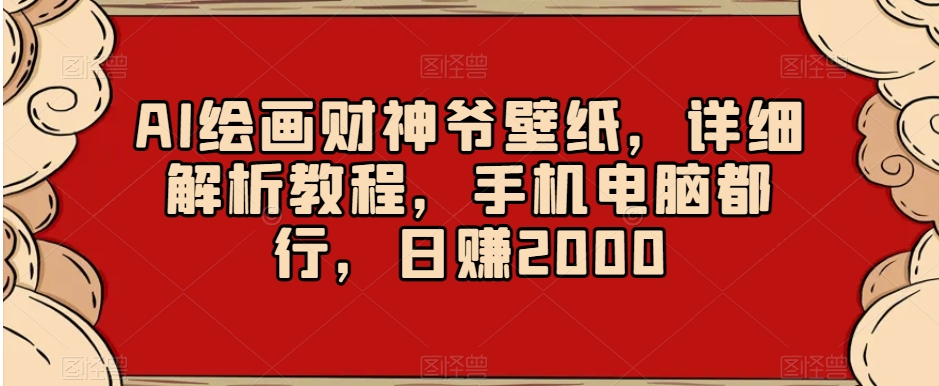 AI绘画财神爷壁纸，详细解析教程，手机电脑都行，日赚2000【揭秘】