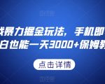 抖音游戏暴力掘金玩法，手机即可操作，小白也能一天3000+保姆教程【揭秘】