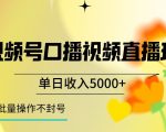 视频号囗播视频直播玩法，单日收入5000+，批量操作不封号【揭秘】