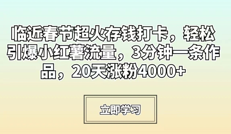 临近春节超火存钱打卡，轻松引爆小红薯流量，3分钟一条作品，20天涨粉4000+【揭秘】