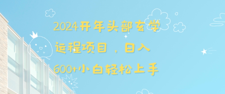 2024开年头部玄学运程项目，日入600+小白轻松上手【揭秘】