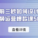 爆款视频前三秒如何设计50招，短视频运营爆款课50节